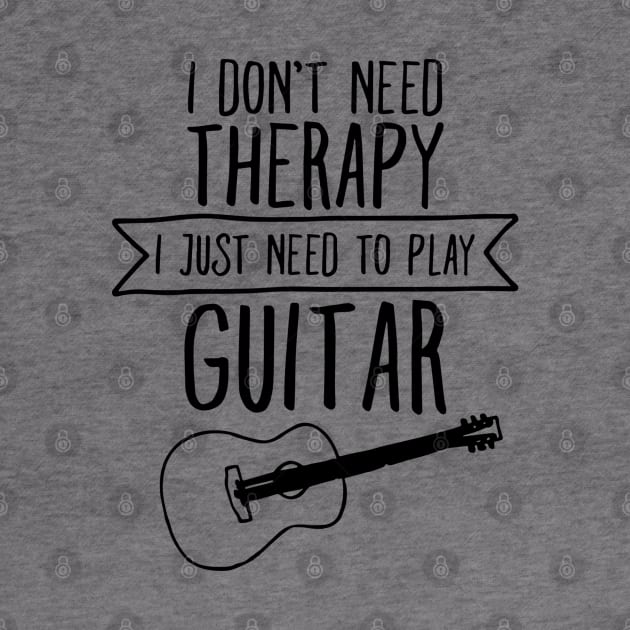 I Don't Need Therapy I Just Need To Play Guitar by dokgo